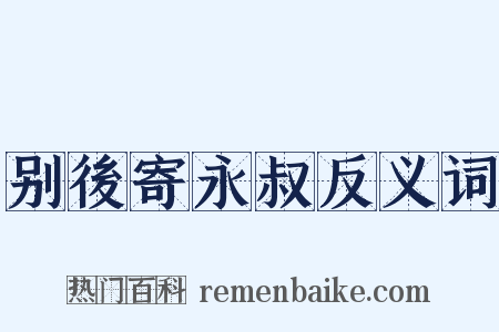 别後寄永叔反义词是什么意思的图片